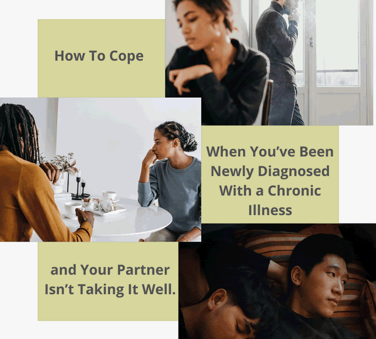 How To Cope When You’ve Been Newly Diagnosed With a Chronic Illness- and Your Partner Isn’t Taking It Well.
